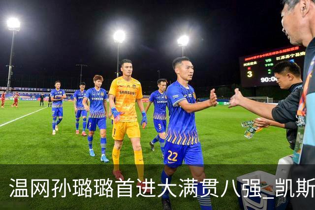 温网孙璐璐首进大满贯八强 凯斯伤退鲍里妮晋级
